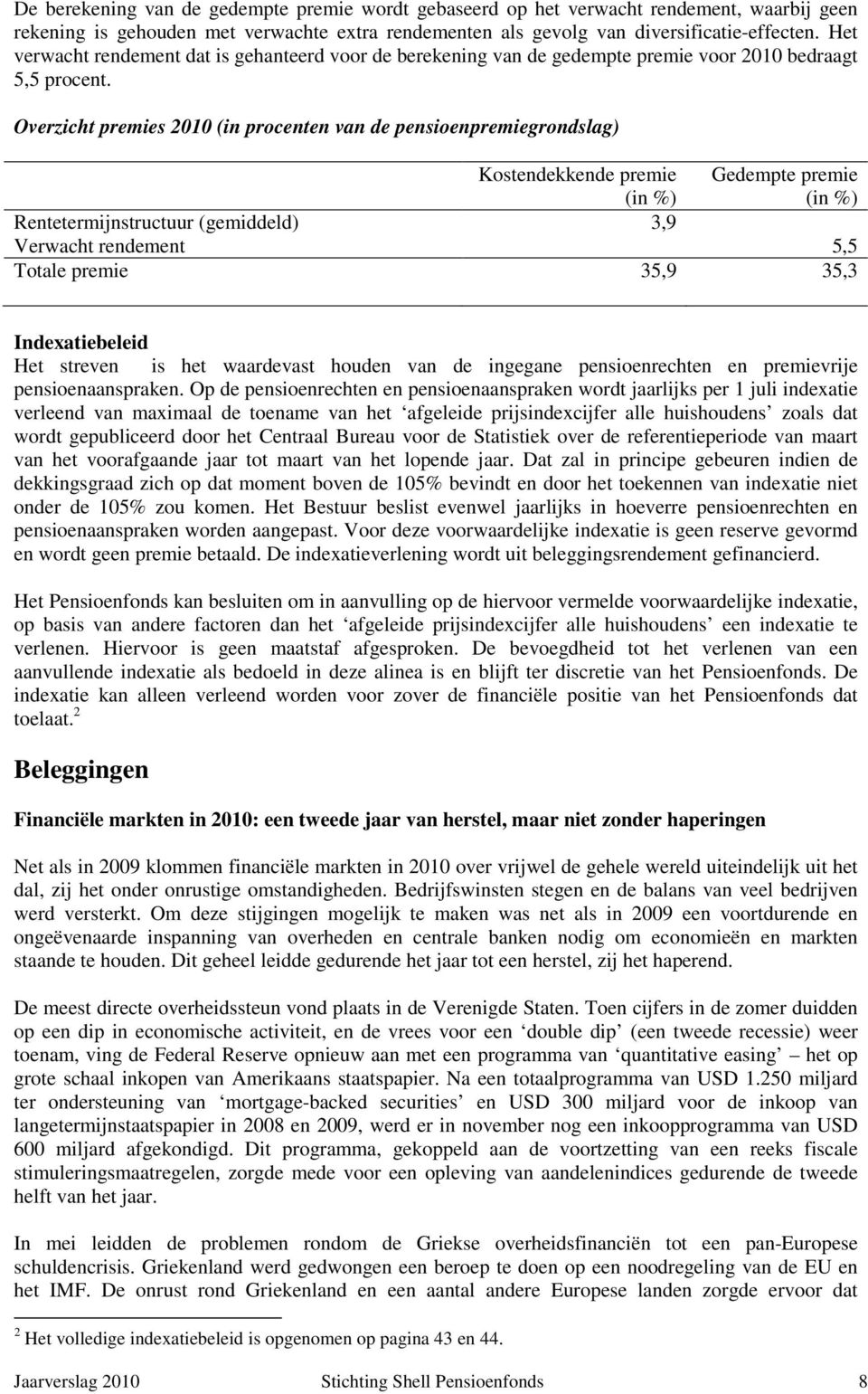 Overzicht premies 2010 (in procenten van de pensioenpremiegrondslag) Kostendekkende premie (in %) Gedempte premie (in %) Rentetermijnstructuur (gemiddeld) 3,9 Verwacht rendement 5,5 Totale premie