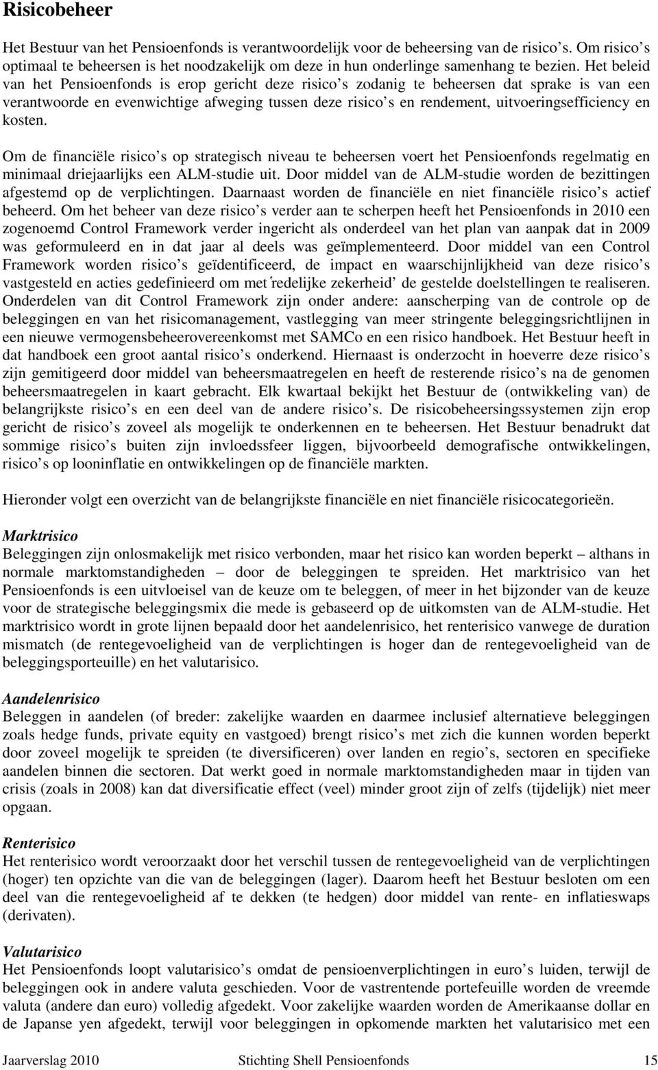 Het beleid van het Pensioenfonds is erop gericht deze risico s zodanig te beheersen dat sprake is van een verantwoorde en evenwichtige afweging tussen deze risico s en rendement,