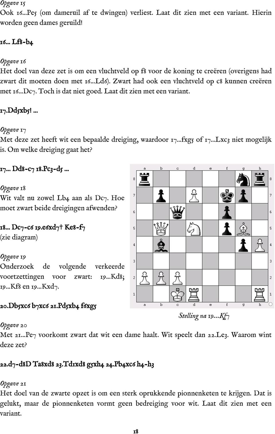 ... Opgave 17 Met deze zet heeft wit een bepaalde dreiging, waardoor 17...fxg5 of 17...Lxc3 niet mogelijk is. Om welke dreiging gaat het? 17... Dd8-c7 18.Pc3-d5.