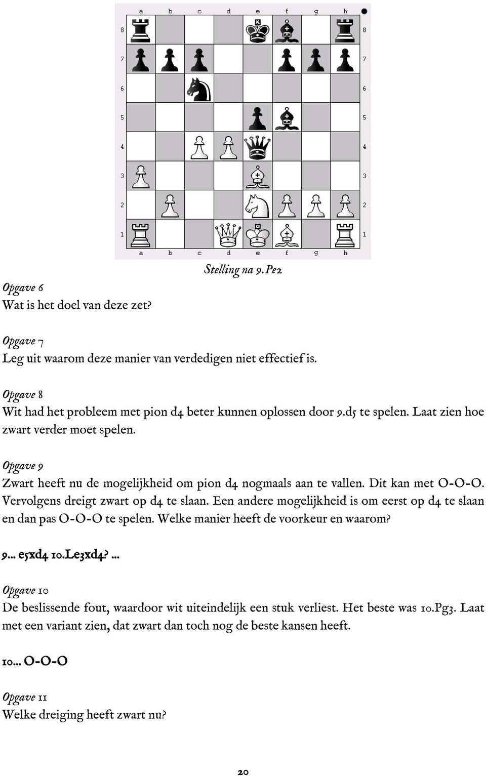 Opgave 9 Zwart heeft nu de mogelijkheid om pion d4 nogmaals aan te vallen. Dit kan met O-O-O. Vervolgens dreigt zwart op d4 te slaan.