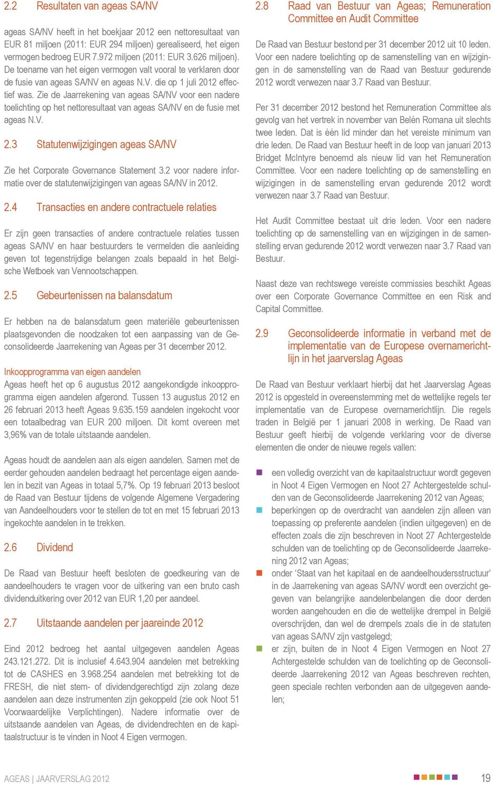 Zie de Jaarrekening van ageas SA/NV voor een nadere toelichting op het nettoresultaat van ageas SA/NV en de fusie met ageas N.V. 2.