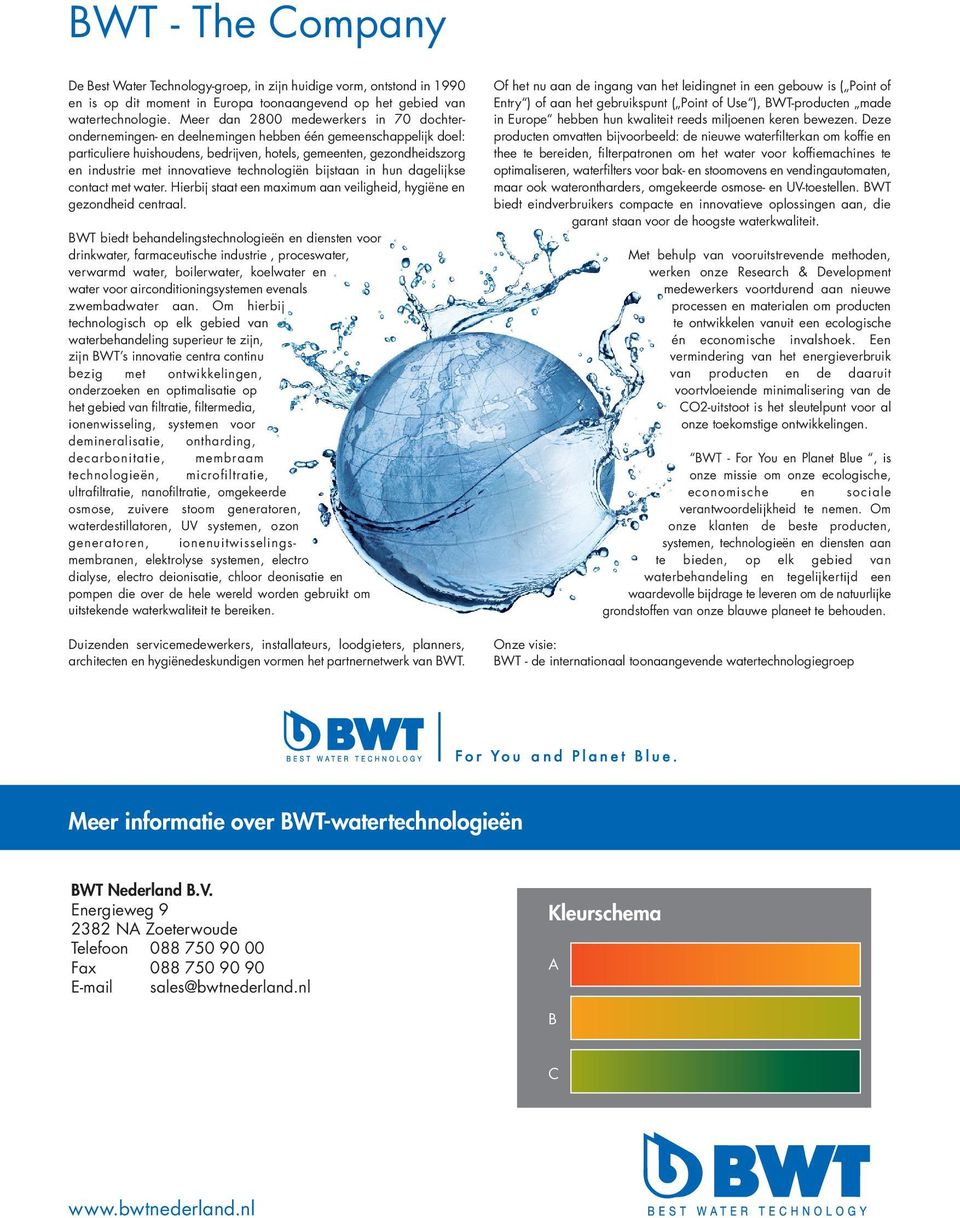 innovatieve technologiën bijstaan in hun dagelijkse contact met water. Hierbij staat een maximum aan veiligheid, hygiëne en gezondheid centraal.