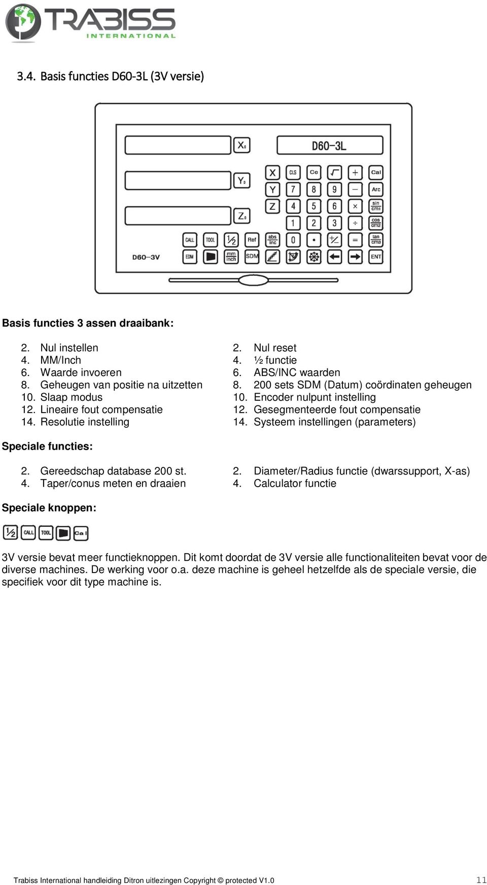 Resolutie instelling 14. Systeem instellingen (parameters) Speciale functies: 2. Gereedschap database 200 st. 2. Diameter/Radius functie (dwarssupport, X-as) 4. Taper/conus meten en draaien 4.