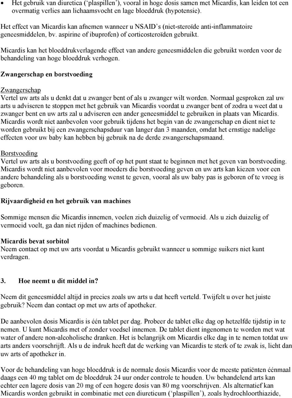 Micardis kan het bloeddrukverlagende effect van andere geneesmiddelen die gebruikt worden voor de behandeling van hoge bloeddruk verhogen.