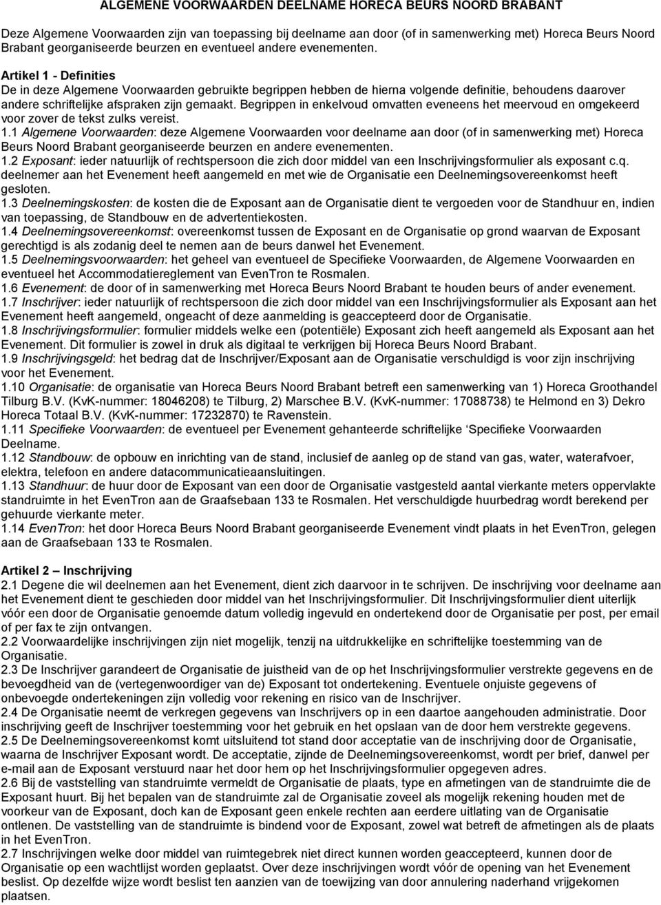 Artikel 1 - Definities De in deze Algemene Voorwaarden gebruikte begrippen hebben de hierna volgende definitie, behoudens daarover andere schriftelijke afspraken zijn gemaakt.