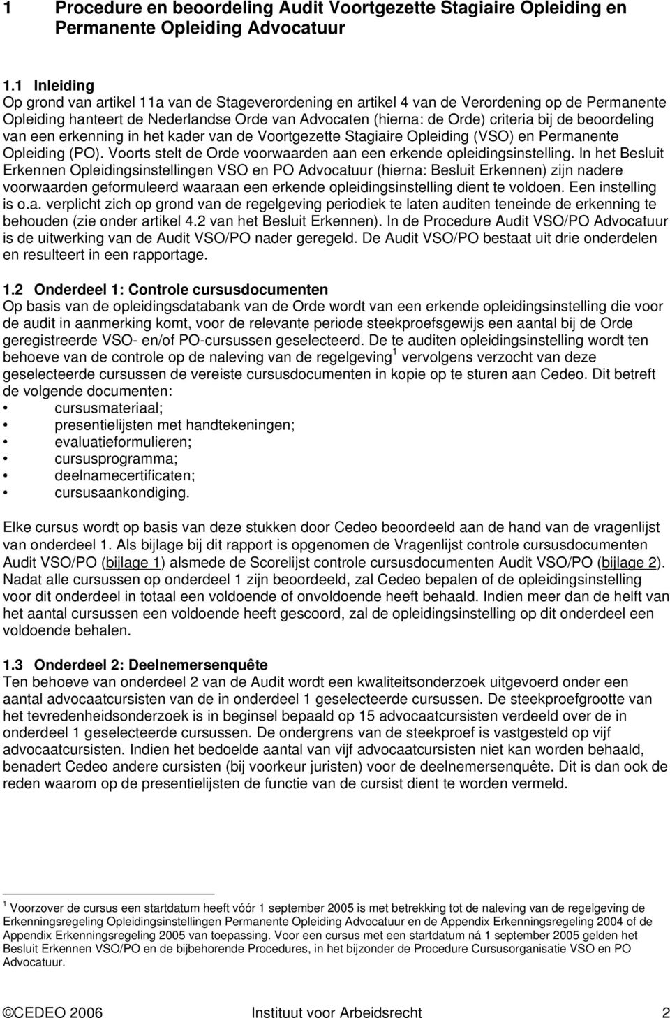 beoordeling van een erkenning in het kader van de Voortgezette Stagiaire Opleiding (VSO) en Permanente Opleiding (PO). Voorts stelt de Orde voorwaarden aan een erkende opleidingsinstelling.