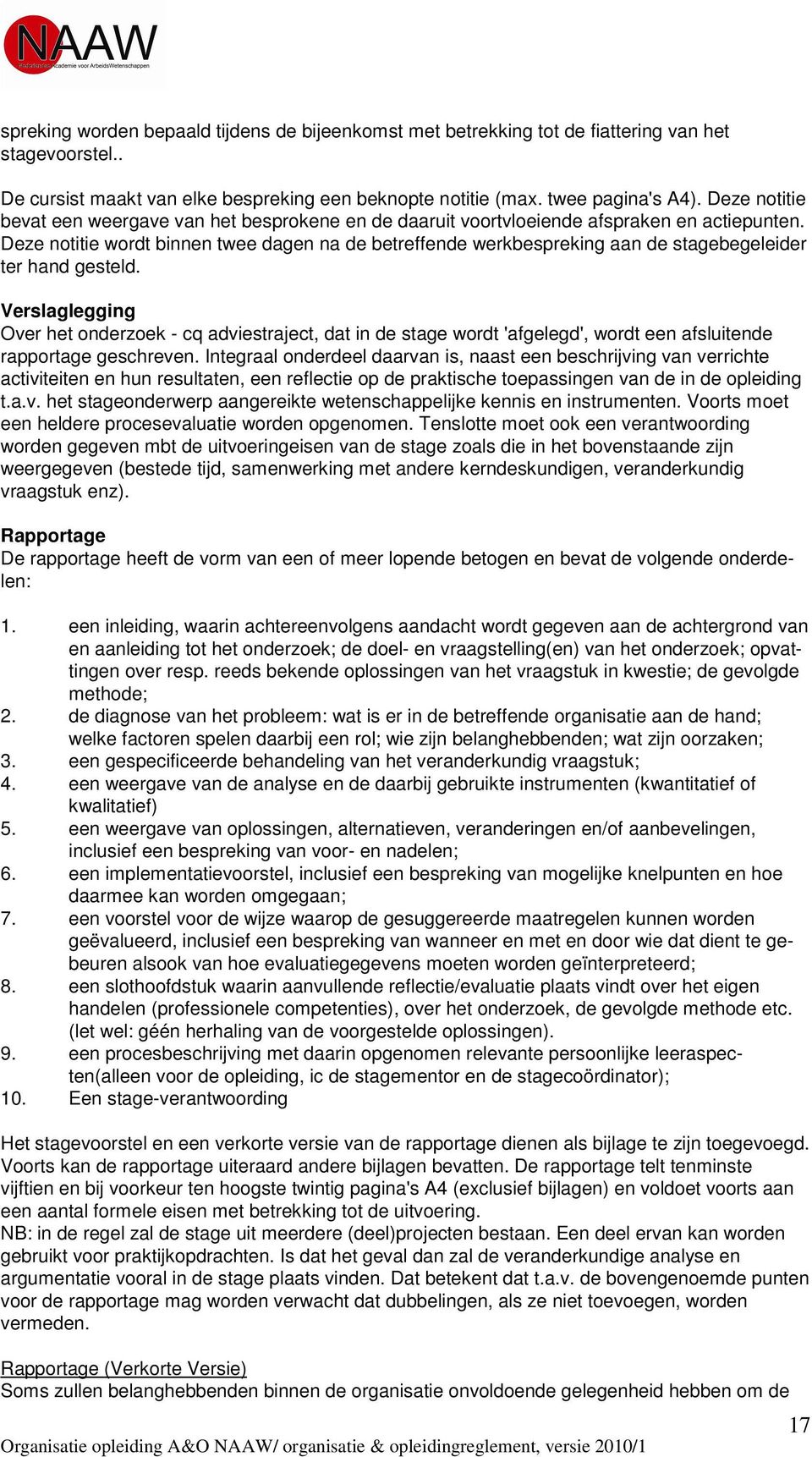 Deze notitie wordt binnen twee dagen na de betreffende werkbespreking aan de stagebegeleider ter hand gesteld.