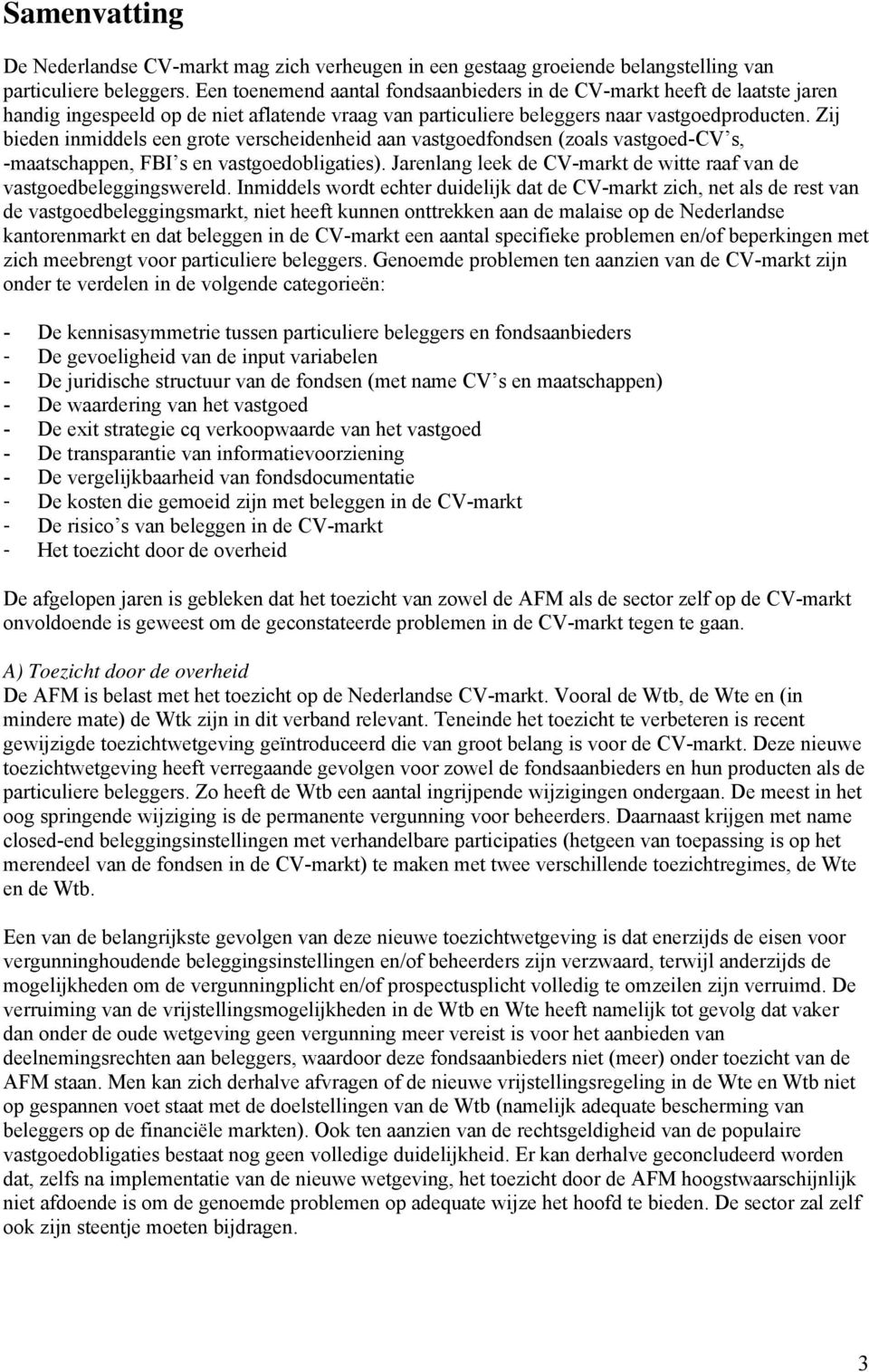 Zij bieden inmiddels een grote verscheidenheid aan vastgoedfondsen (zoals vastgoed-cv s, -maatschappen, FBI s en vastgoedobligaties).