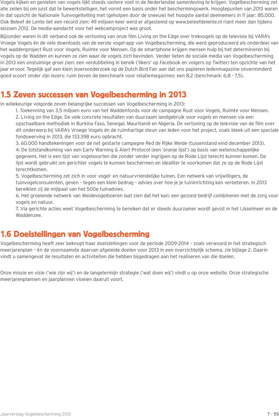 Hoogtepunten van 2013 waren in dat opzicht de Nationale Tuinvogeltelling met (geholpen door de sneeuw) het hoogste aantal deelnemers in 11 jaar: 85.000.