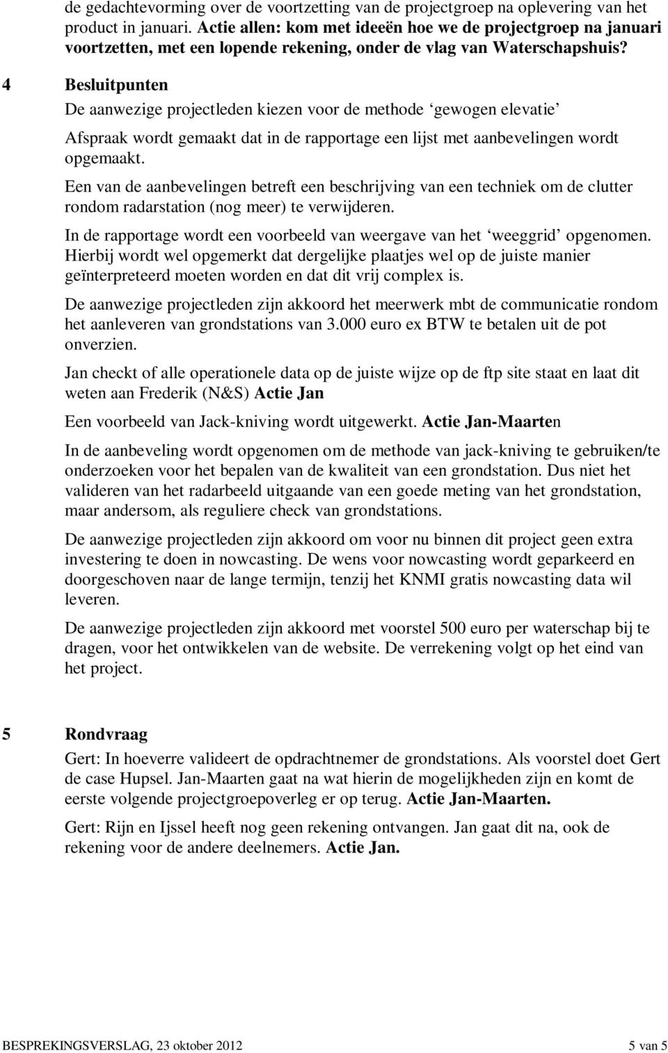 4 Besluitpunten De aanwezige projectleden kiezen voor de methode gewogen elevatie Afspraak wordt gemaakt dat in de rapportage een lijst met aanbevelingen wordt opgemaakt.