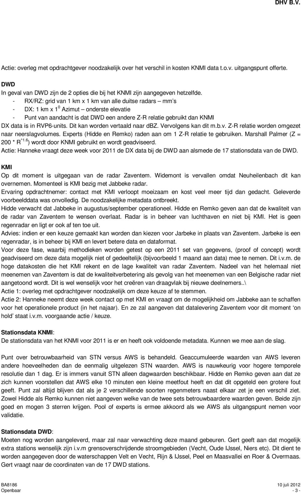 - RX/RZ: grid van 1 km x 1 km van alle duitse radars mm s - DX: 1 km x 1 0 Azimut onderste elevatie - Punt van aandacht is dat DWD een andere Z-R relatie gebruikt dan KNMI DX data is in RVP6-units.