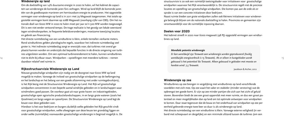 Die komen pas aan de orde als er windparken waarvoor het Rijk verantwoordelijk is. De structuurvisie regelt niet de precieze één van de goedkoopste manieren om hernieuwbare energie te produceren.