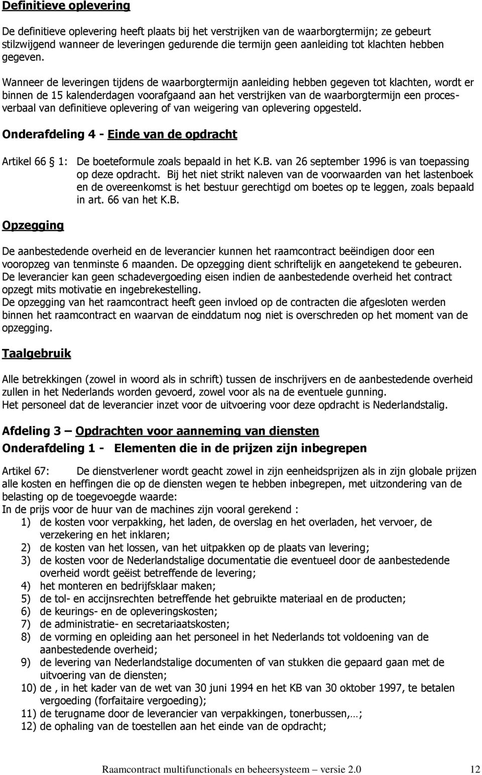 Wanneer de leveringen tijdens de waarborgtermijn aanleiding hebben gegeven tot klachten, wordt er binnen de 15 kalenderdagen voorafgaand aan het verstrijken van de waarborgtermijn een procesverbaal