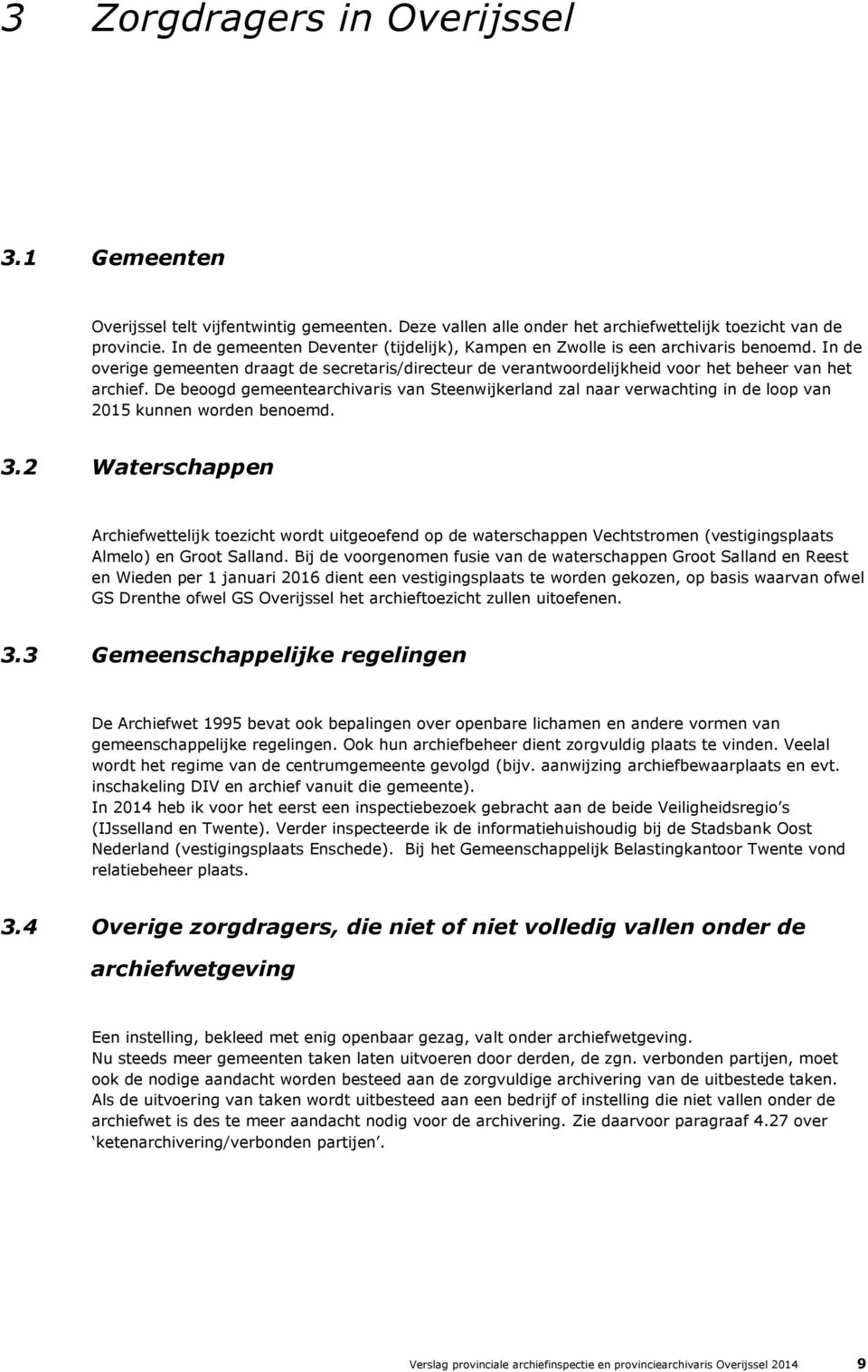 De beoogd gemeentearchivaris van Steenwijkerland zal naar verwachting in de loop van 2015 kunnen worden benoemd. 3.