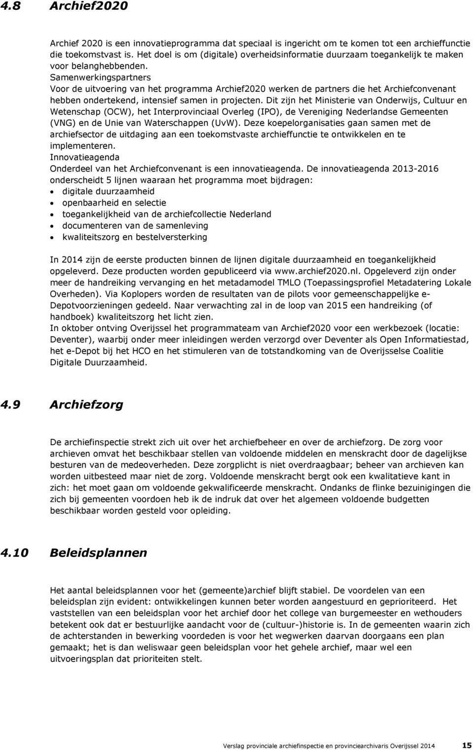 Samenwerkingspartners Voor de uitvoering van het programma Archief2020 werken de partners die het Archiefconvenant hebben ondertekend, intensief samen in projecten.