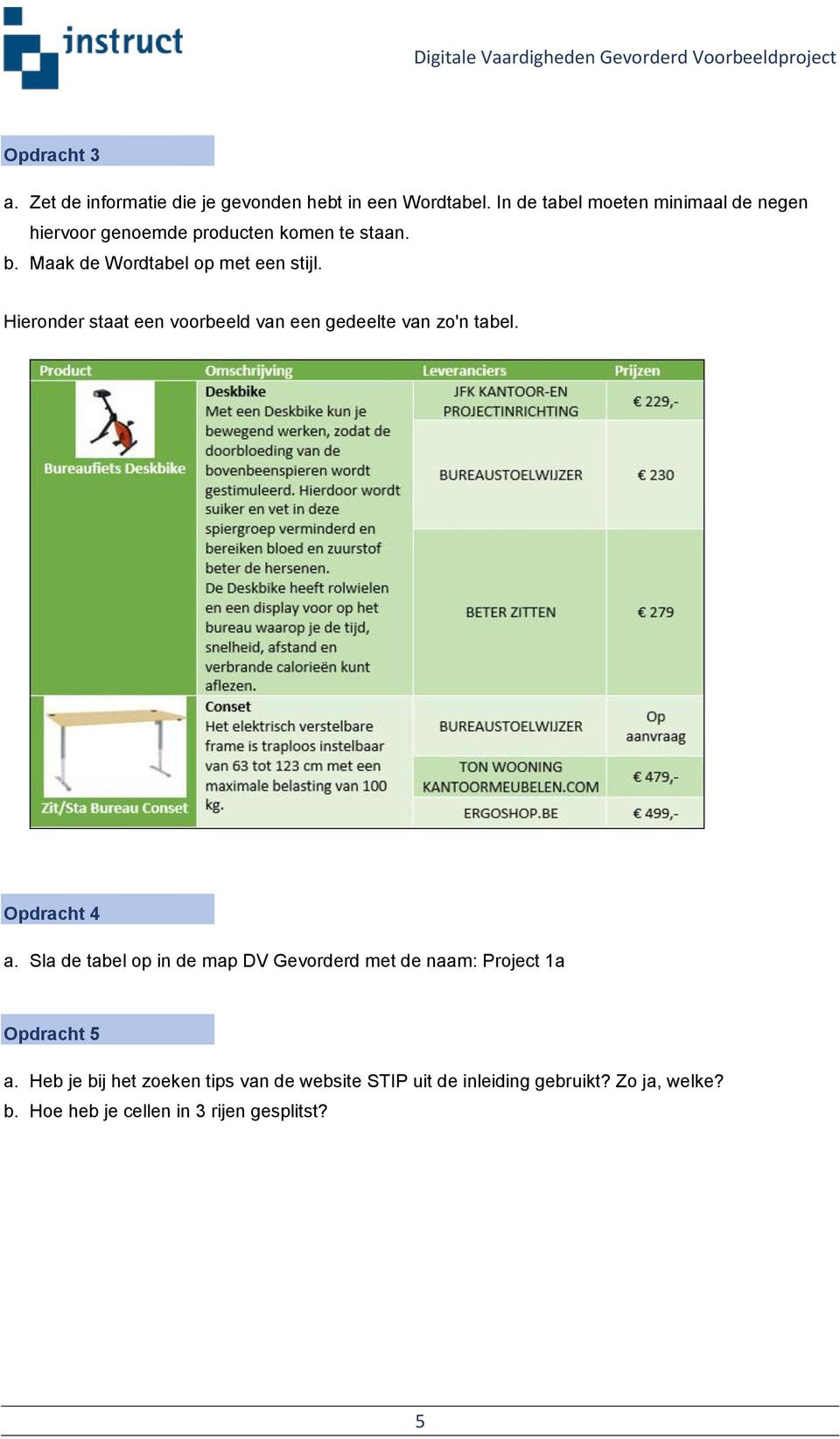 Hieronder staat een voorbeeld van een gedeelte van zo'n tabel. Opdracht 4 a.