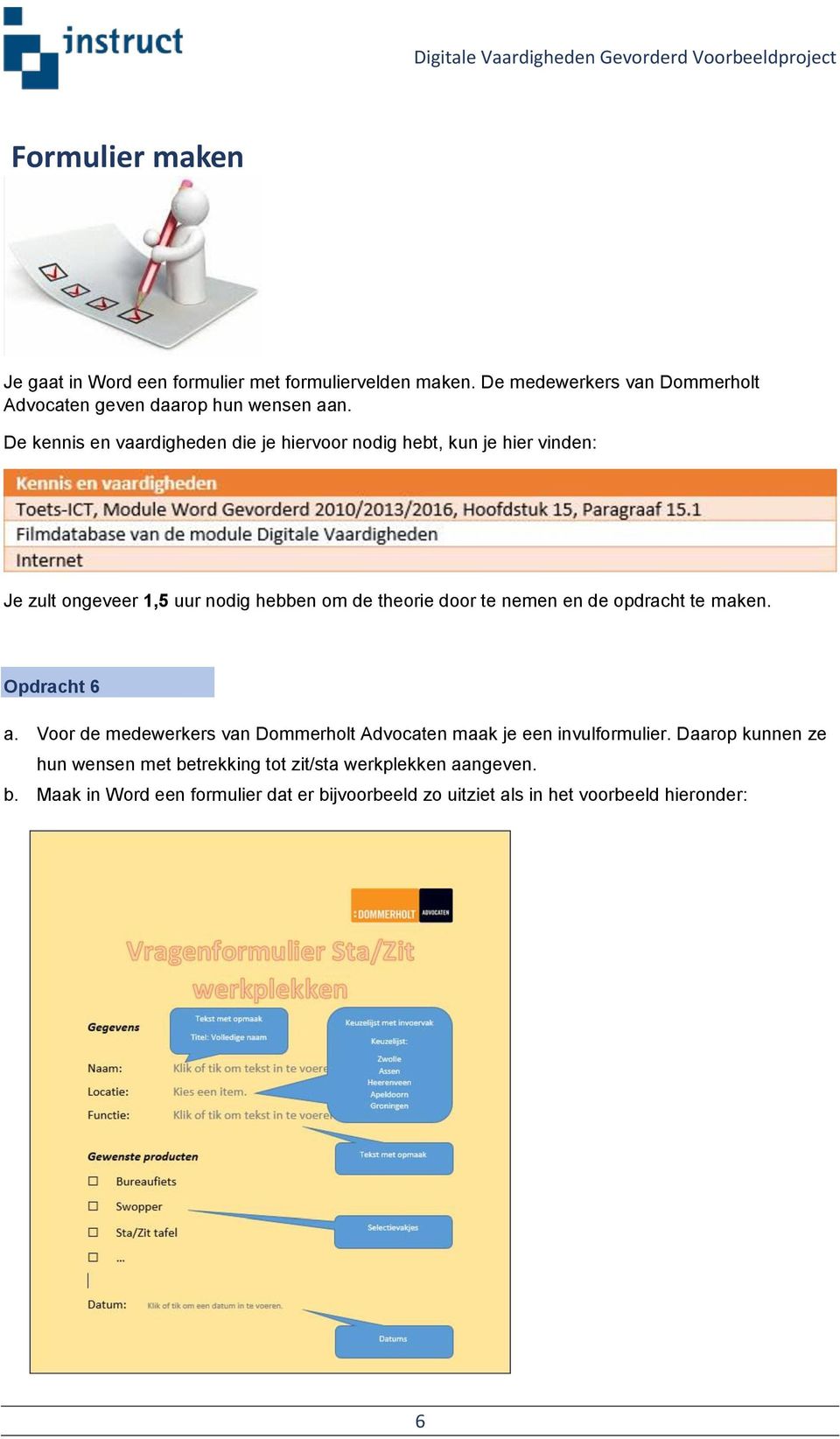 en de opdracht te maken. Opdracht 6 a. Voor de medewerkers van Dommerholt Advocaten maak je een invulformulier.