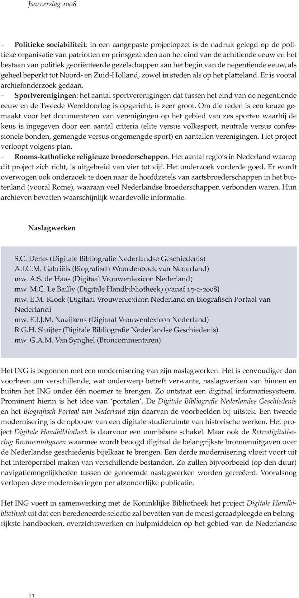 Sportverenigingen: het aantal sportverenigingen dat tussen het eind van de negentiende eeuw en de Tweede Wereldoorlog is opgericht, is zeer groot.