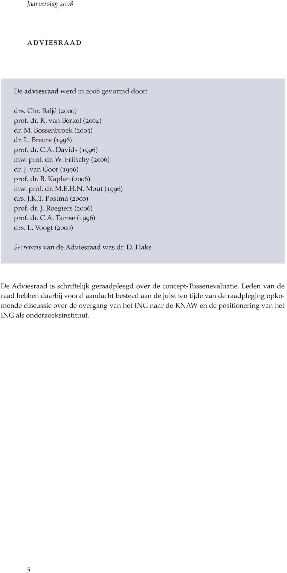 Tamse (1996) drs. L. Voogt (2000) Secretaris van de Adviesraad was dr. D. Haks De Adviesraad is schriftelijk geraadpleegd over de concept-tussenevaluatie.