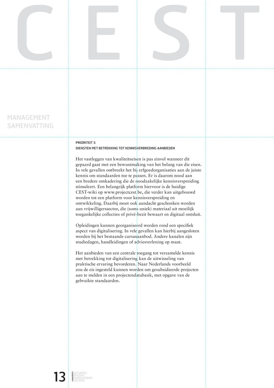 Er is daarom nood aan een bredere omkadering die de noodzakelijke kennisverspreiding stimuleert. Een belangrijk platform hiervoor is de huidige CEST-wiki op www.projectcest.