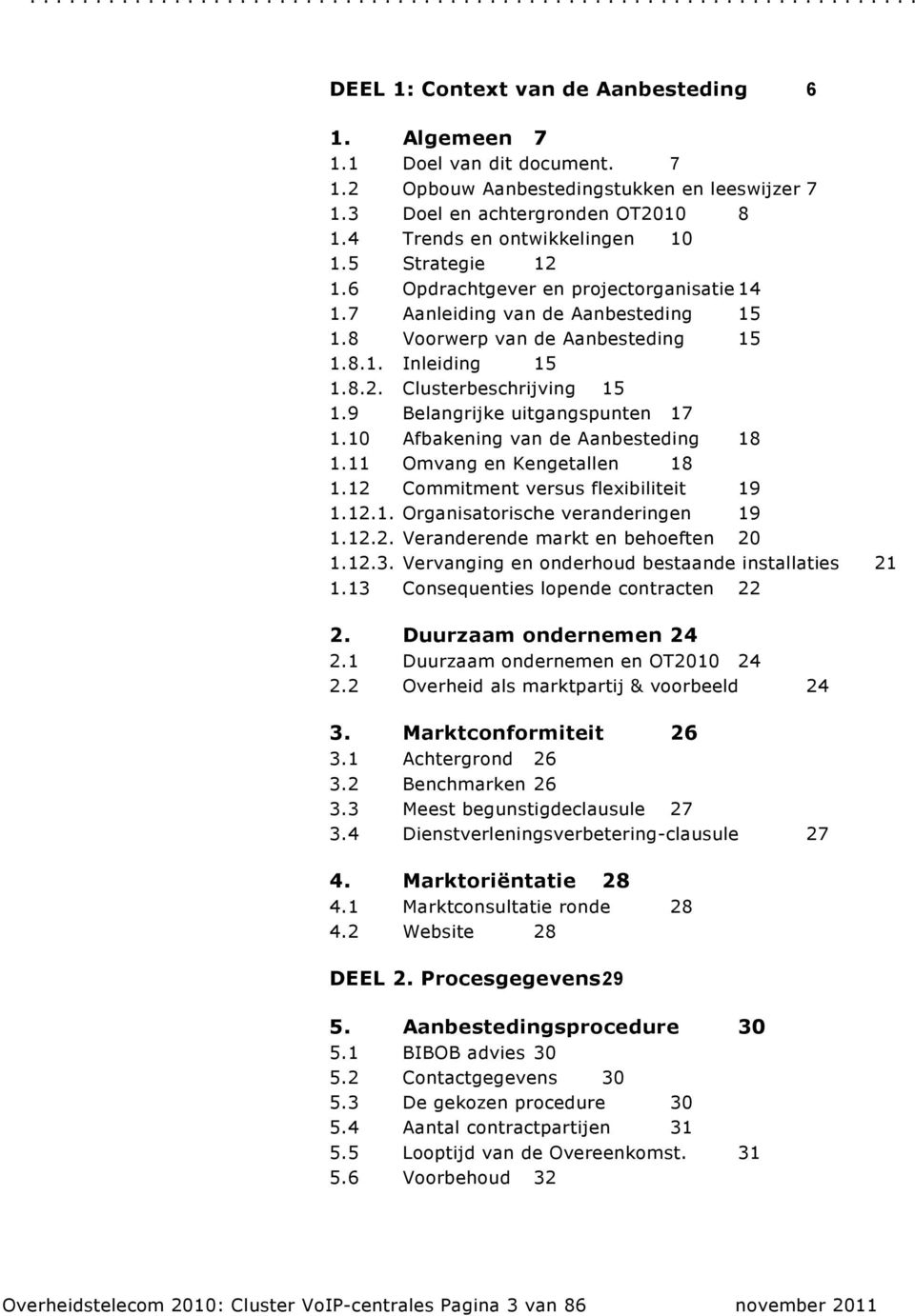 8 Voorwerp van de Aanbesteding 15 1.8.1. Inleiding 15 1.8.2. Clusterbeschrijving 15 1.9 Belangrijke uitgangspunten 17 1.10 Afbakening van de Aanbesteding 18 1.11 Omvang en Kengetallen 18 1.