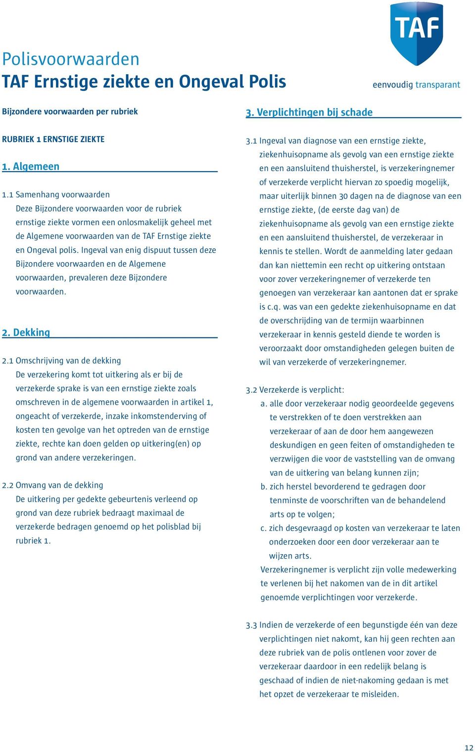 Ingeval van enig dispuut tussen deze Bijzondere voorwaarden en de Algemene voorwaarden, prevaleren deze Bijzondere voorwaarden. 2. Dekking 2.