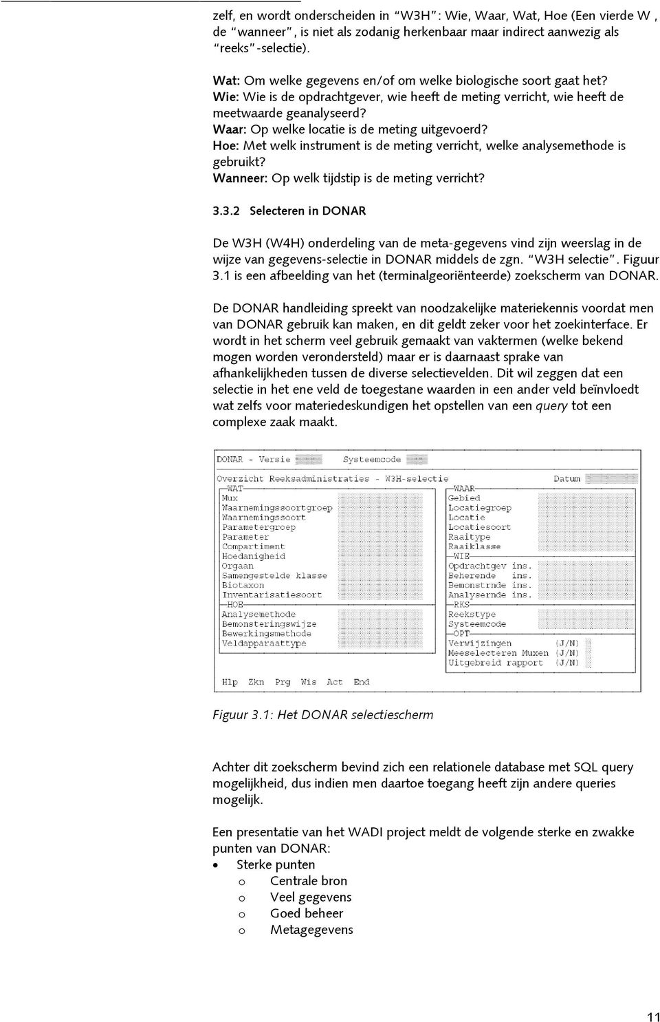 Waar: Op welke locatie is de meting uitgevoerd? Hoe: Met welk instrument is de meting verricht, welke analysemethode is gebruikt? Wanneer: Op welk tijdstip is de meting verricht? 3.