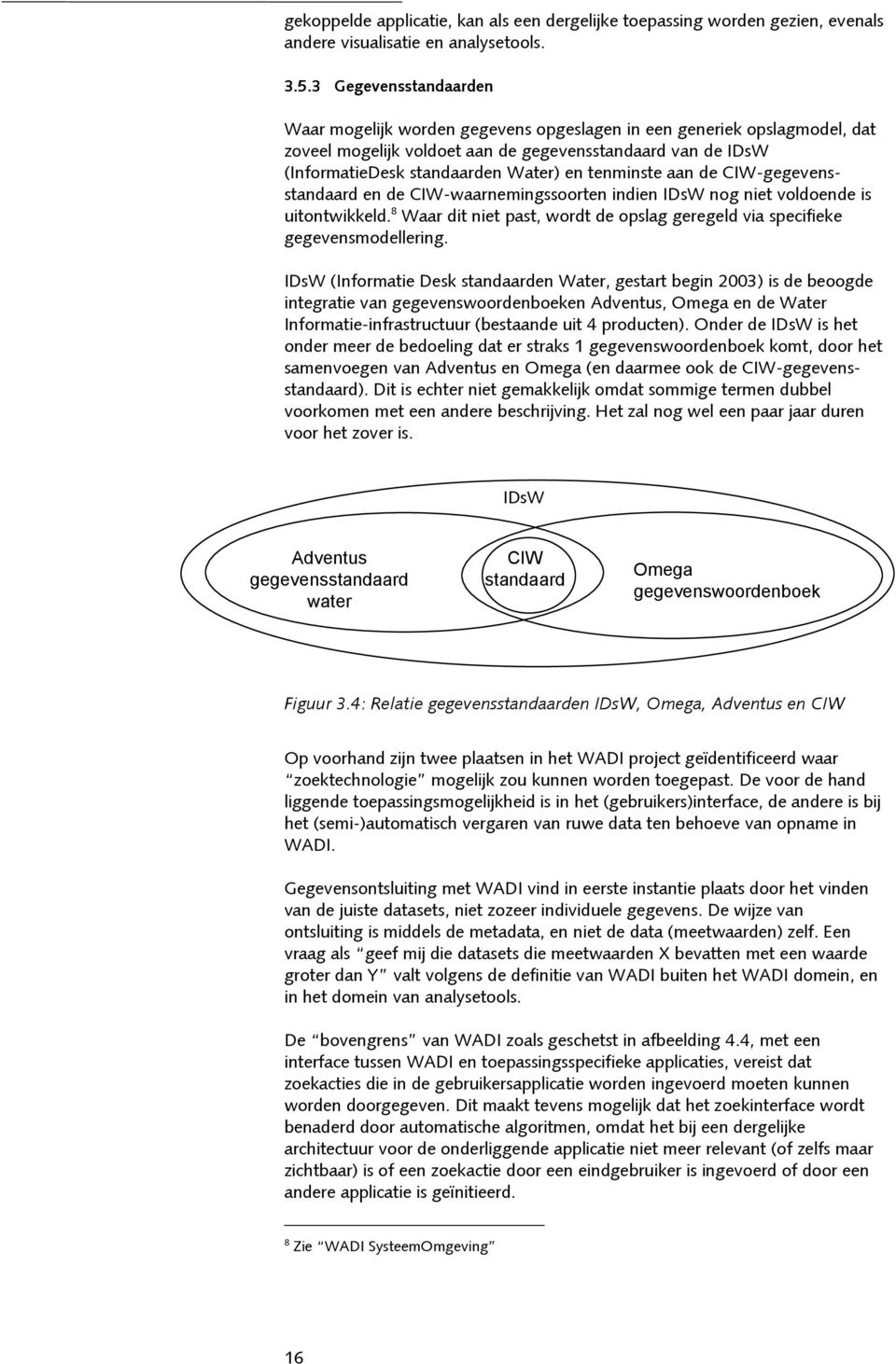 tenminste aan de CIW-gegevensstandaard en de CIW-waarnemingssoorten indien IDsW nog niet voldoende is uitontwikkeld. 8 Waar dit niet past, wordt de opslag geregeld via specifieke gegevensmodellering.