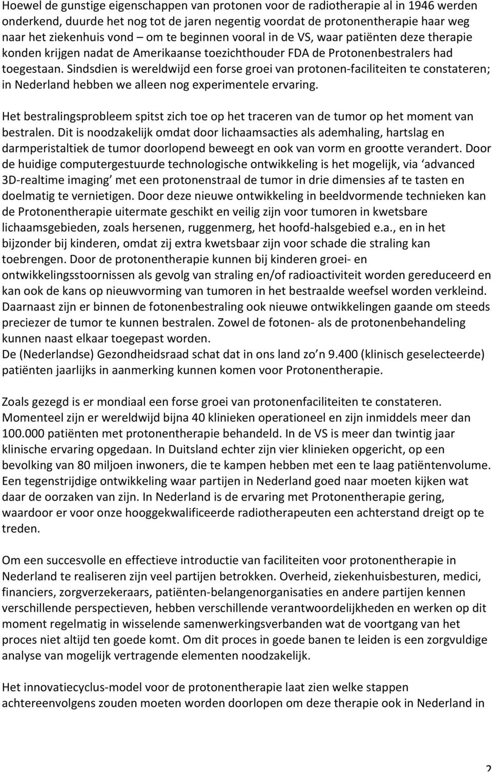 Sindsdien is wereldwijd een forse groei van protonen- faciliteiten te constateren; in Nederland hebben we alleen nog experimentele ervaring.