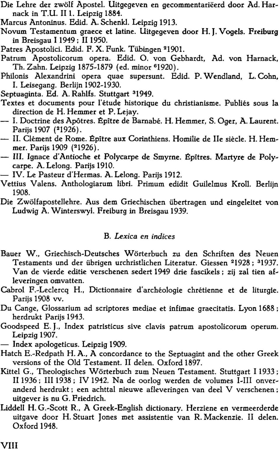 Leipzig 1875-1879 (ed. minor «1920). Philonis Alexandrini opera quae supersunt. Edid. P. Wendland, L. Cohn, I. Leisegang. Berlijn 1902-1930. Septuaginta. Ed. A. Rahlfs. Stuttgart 3 1949.