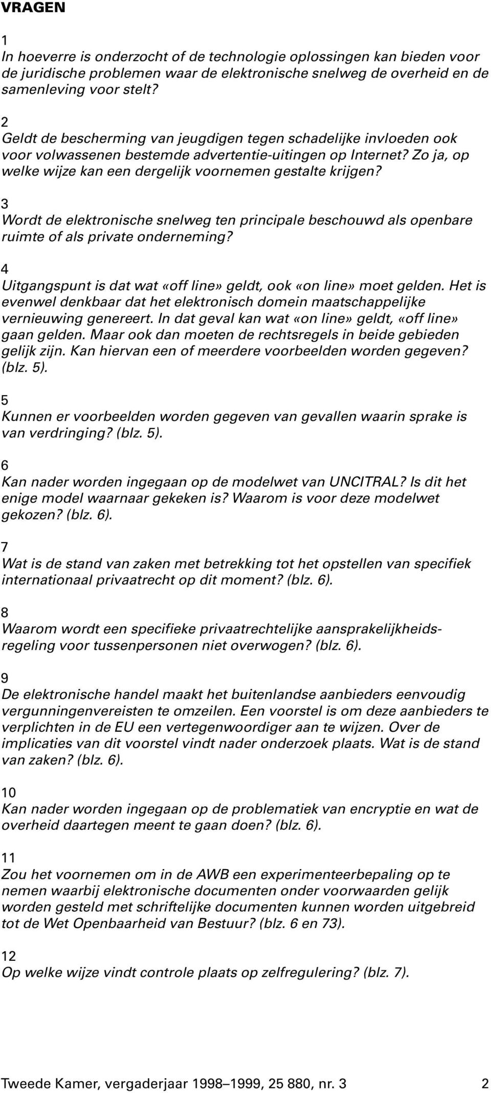 3 Wordt de elektronische snelweg ten principale beschouwd als openbare ruimte of als private onderneming? 4 Uitgangspunt is dat wat «off line» geldt, ook «on line» moet gelden.