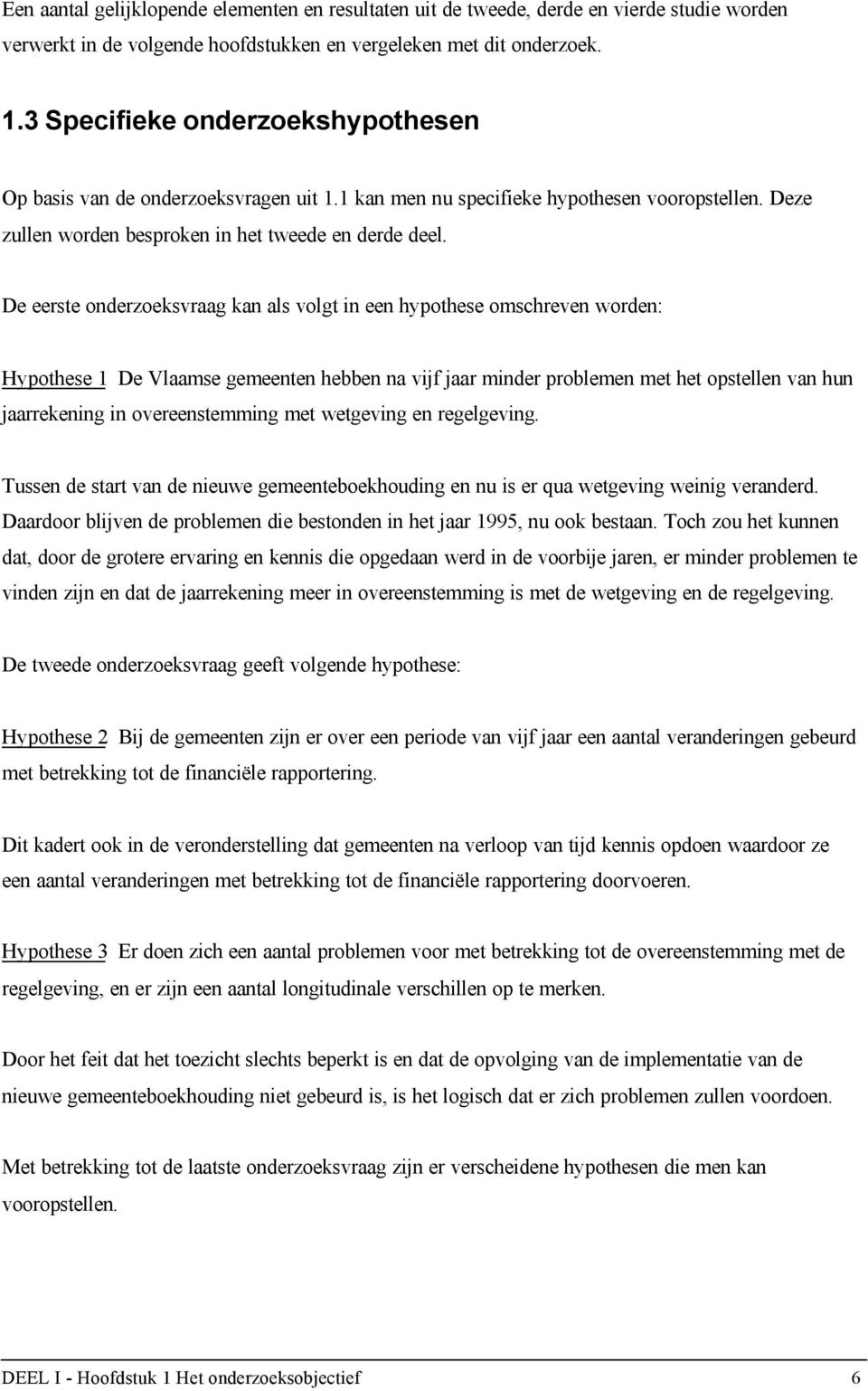 De eerste onderzoeksvraag kan als volgt in een hypothese omschreven worden: Hypothese 1 De Vlaamse gemeenten hebben na vijf jaar minder problemen met het opstellen van hun jaarrekening in