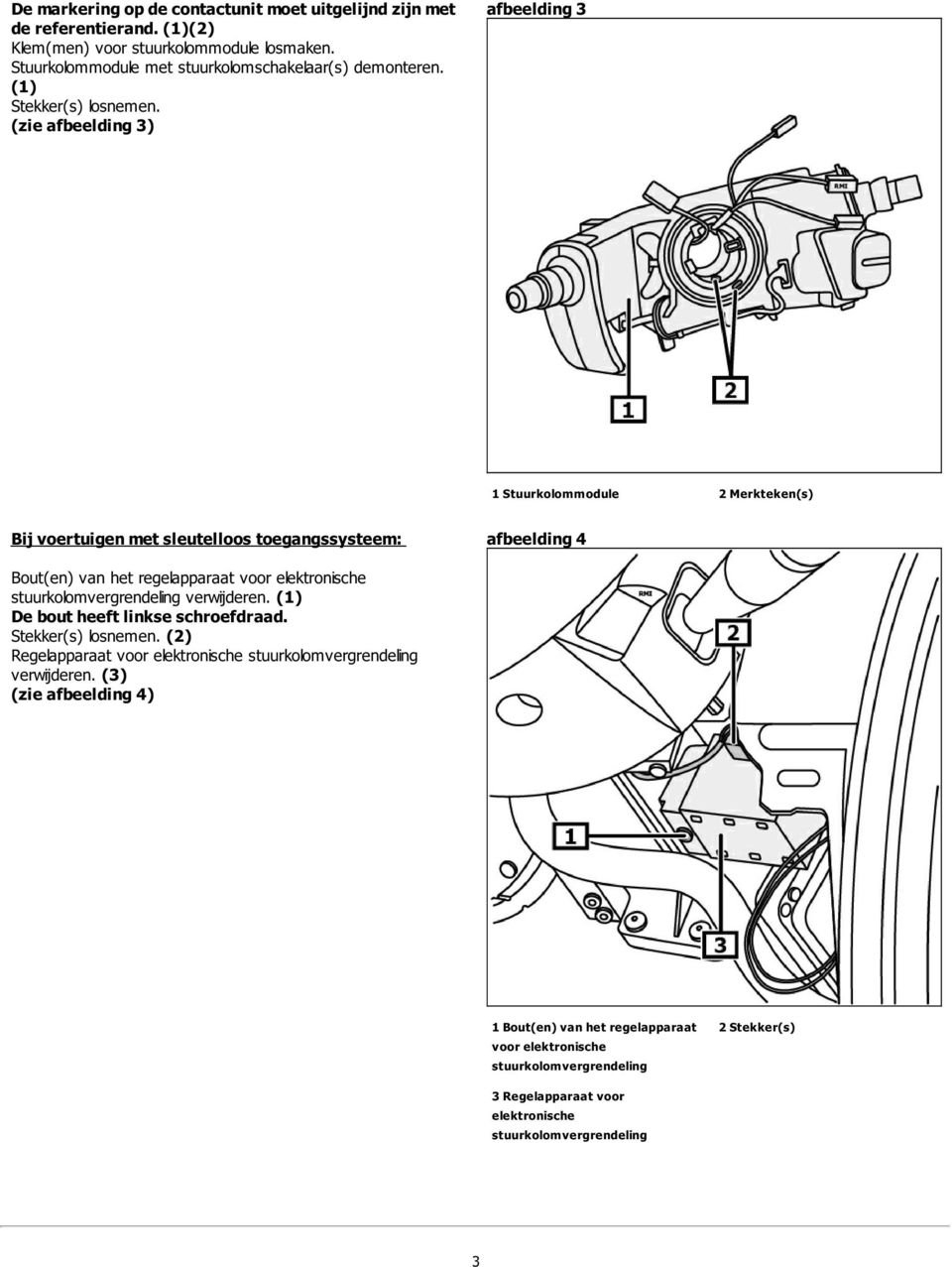 (zie afbeelding 3) afbeelding 3 1 Stuurkolommodule 2 Merkteken(s) Bij voertuigen met sleutelloos toegangssysteem: afbeelding 4 Bout(en) van het regelapparaat voor elektronische