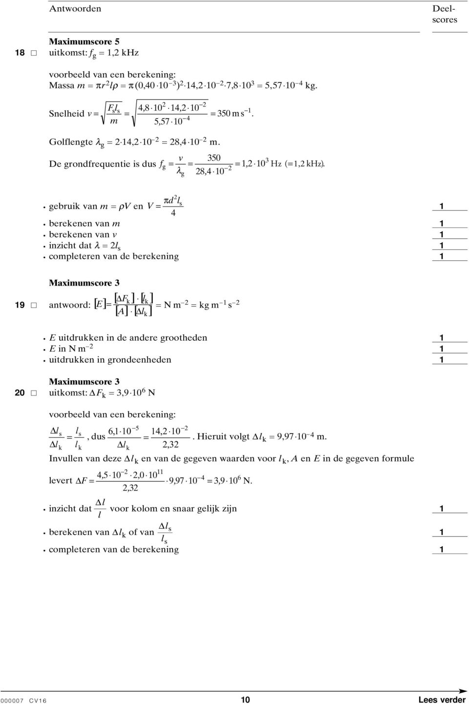 πd gebruik van m = ρv en V = 4 berekenen van m berekenen van v l s inzicht dat λ = l s Fk lk 9 antwoord: E = = N m = kg m s A l [] [ [][ ] [ ] ] k E uitdrukken in de andere grootheden E in N m