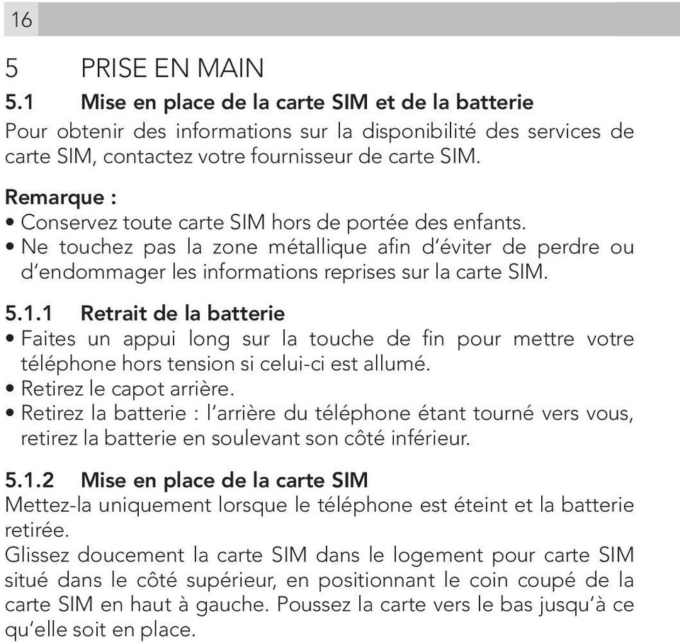 1 Retrait de la batterie Faites un appui long sur la touche de fin pour mettre votre téléphone hors tension si celui-ci est allumé. Retirez le capot arrière.