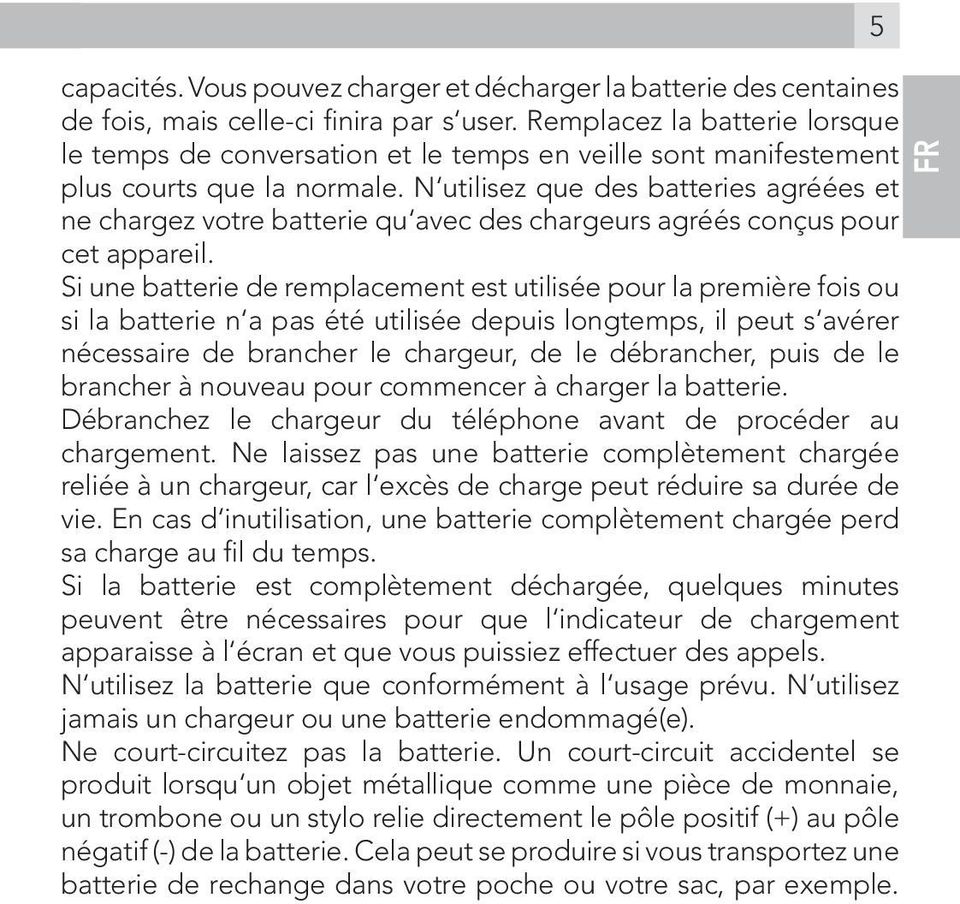 N utilisez que des batteries agréées et ne chargez votre batterie qu avec des chargeurs agréés conçus pour cet appareil.