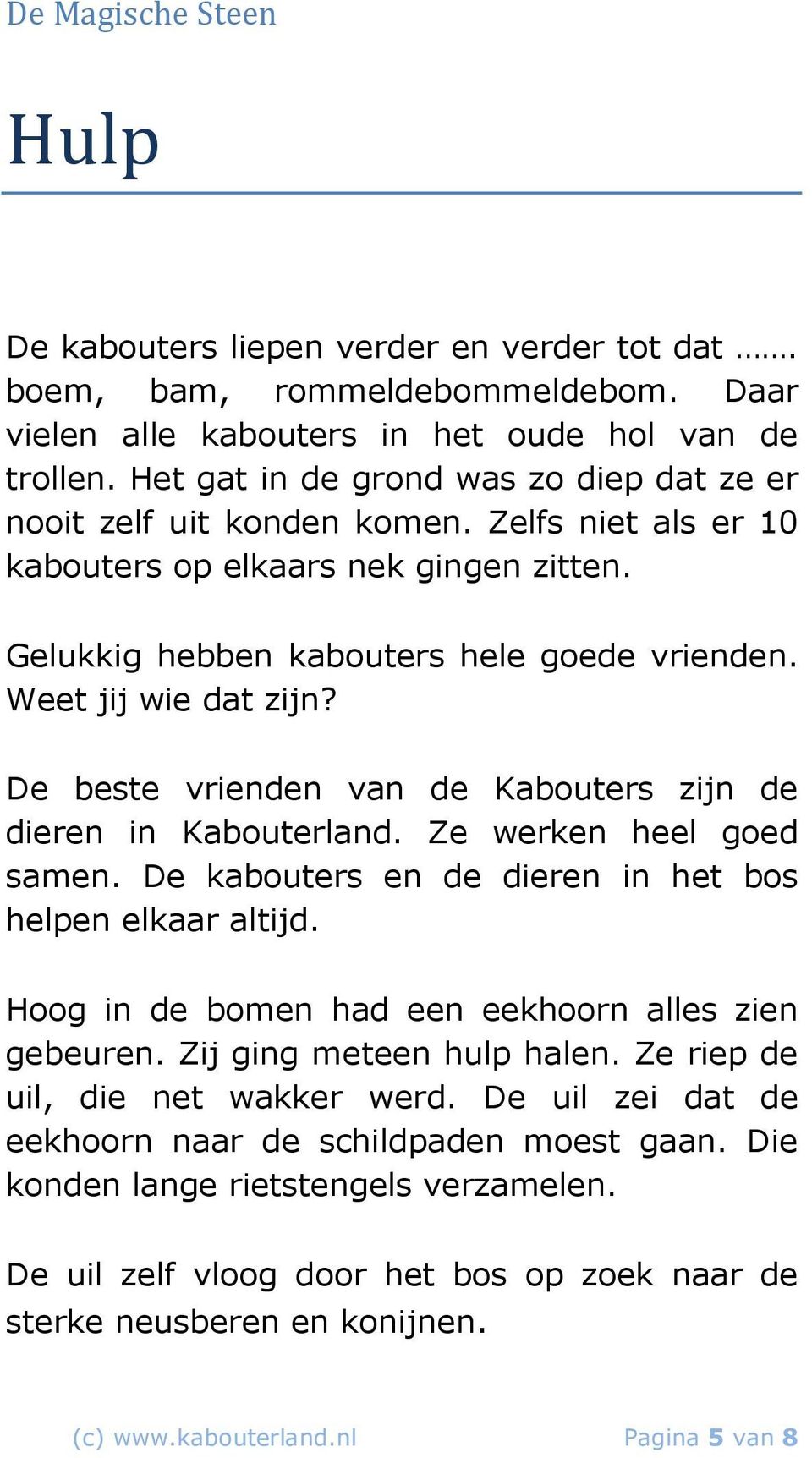 Weet jij wie dat zijn? De beste vrienden van de Kabouters zijn de dieren in Kabouterland. Ze werken heel goed samen. De kabouters en de dieren in het bos helpen elkaar altijd.