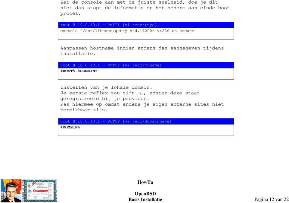 root @ 10.0.10.1 PuTTY [vi /etc/myname] %HOST%.%DOMEIN% Instellen van je lokale domein. Je eerste reflex zou zijn.