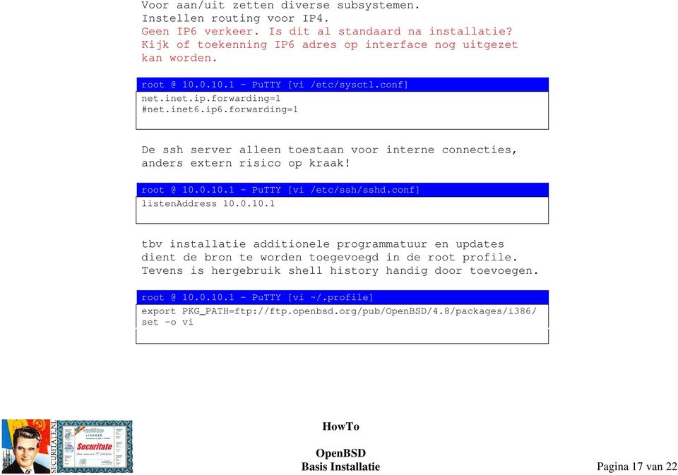 root @ 10.0.10.1 PuTTY [vi /etc/ssh/sshd.conf] listenaddress 10.0.10.1 tbv installatie additionele programmatuur en updates dient de bron te worden toegevoegd in de root profile.