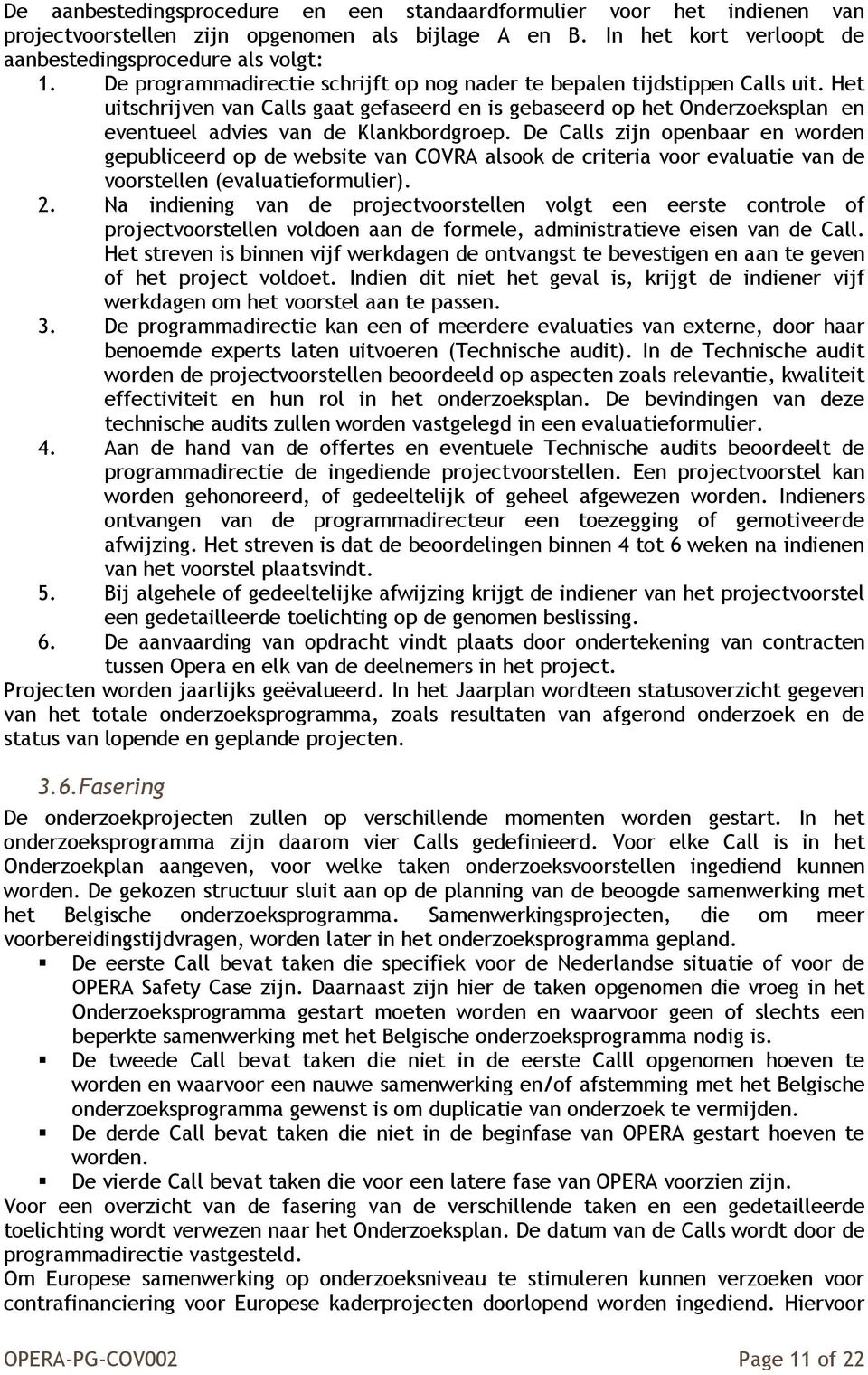 De Calls zijn openbaar en worden gepubliceerd op de website van COVRA alsook de criteria voor evaluatie van de voorstellen (evaluatieformulier). 2.