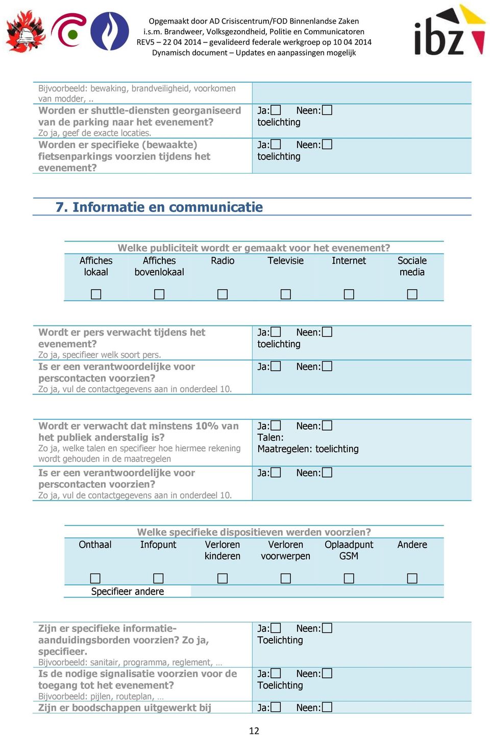 Informatie en communicatie Affiches lokaal Welke publiciteit wordt er gemaakt voor het Affiches Radio Televisie Internet Sociale bovenlokaal media Wordt er pers verwacht tijdens het Zo ja, specifieer