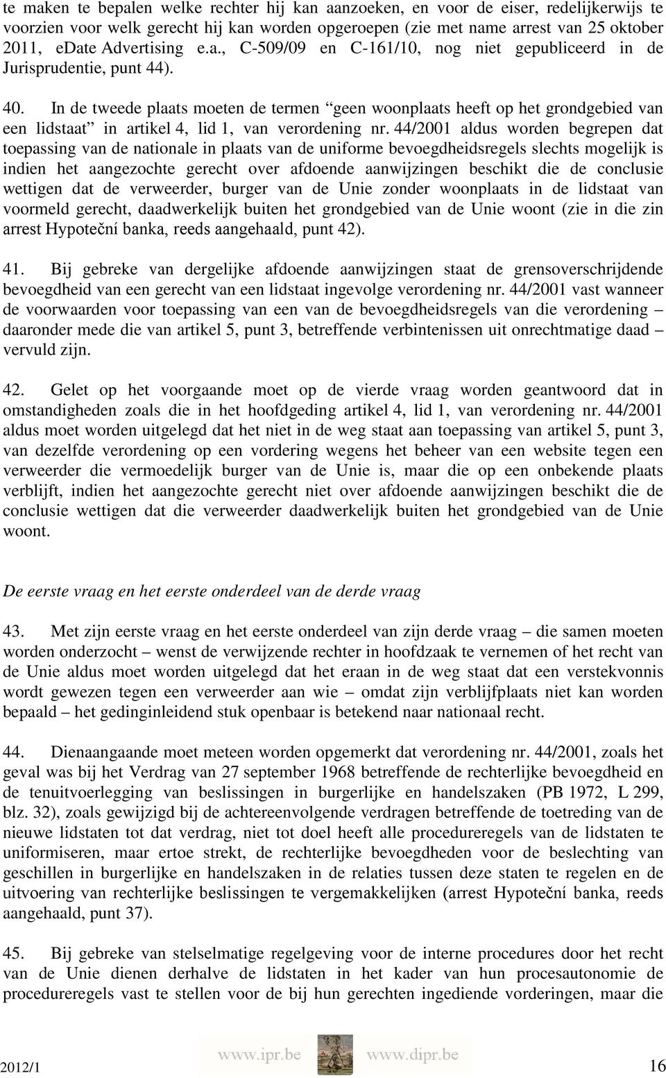 In de tweede plaats moeten de termen geen woonplaats heeft op het grondgebied van een lidstaat in artikel 4, lid 1, van verordening nr.