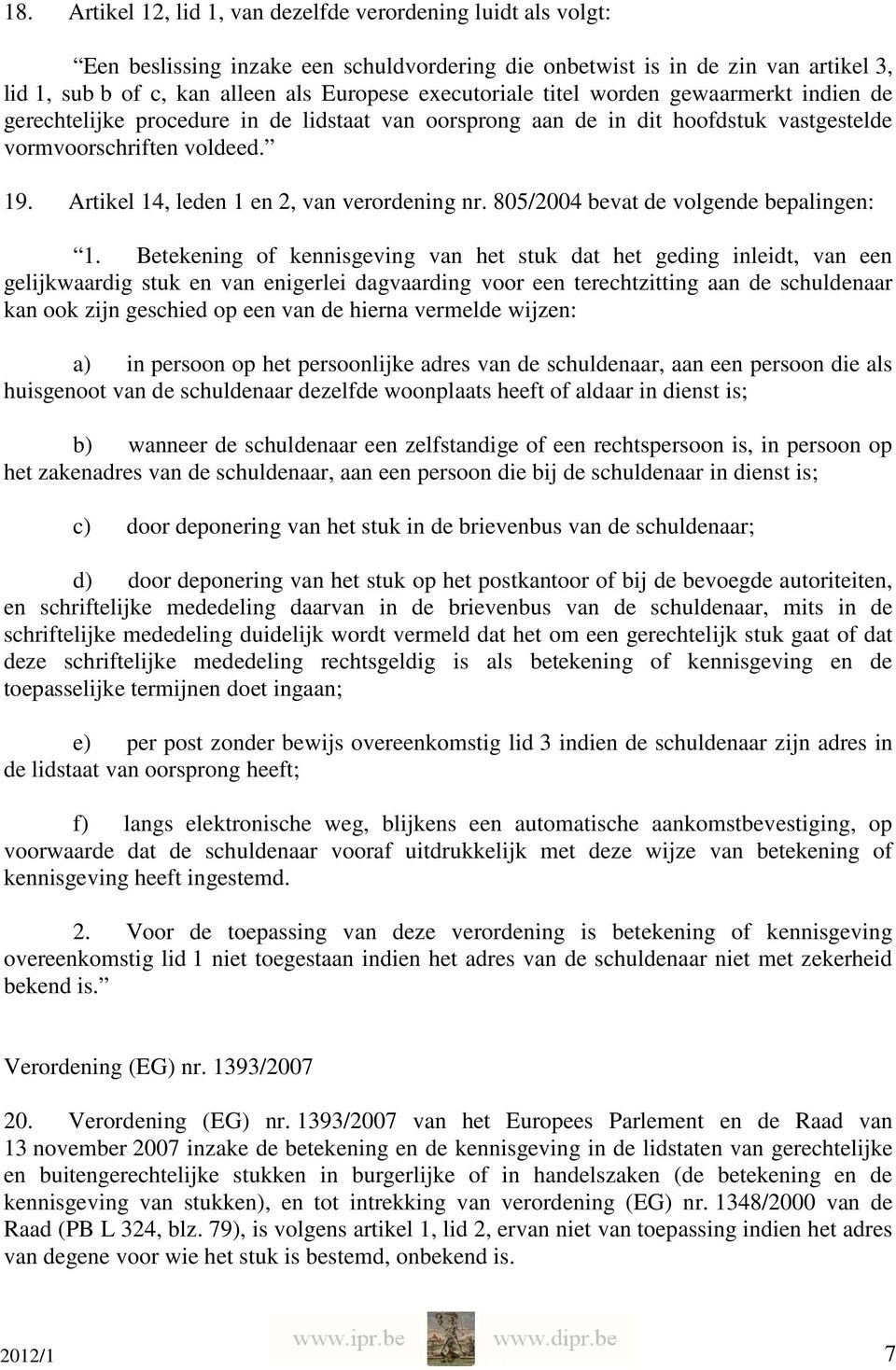 Artikel 14, leden 1 en 2, van verordening nr. 805/2004 bevat de volgende bepalingen: 1.