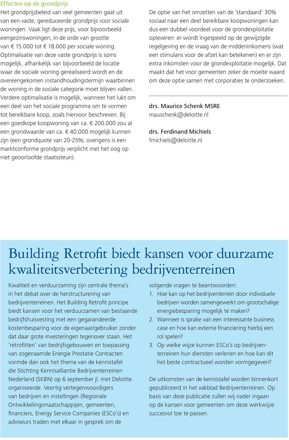 Optimalisatie van deze vaste grondprijs is soms mogelijk, afhankelijk van bijvoorbeeld de locatie waar de sociale woning gerealiseerd wordt en de overeengekomen instandhoudingstermijn waarbinnen de