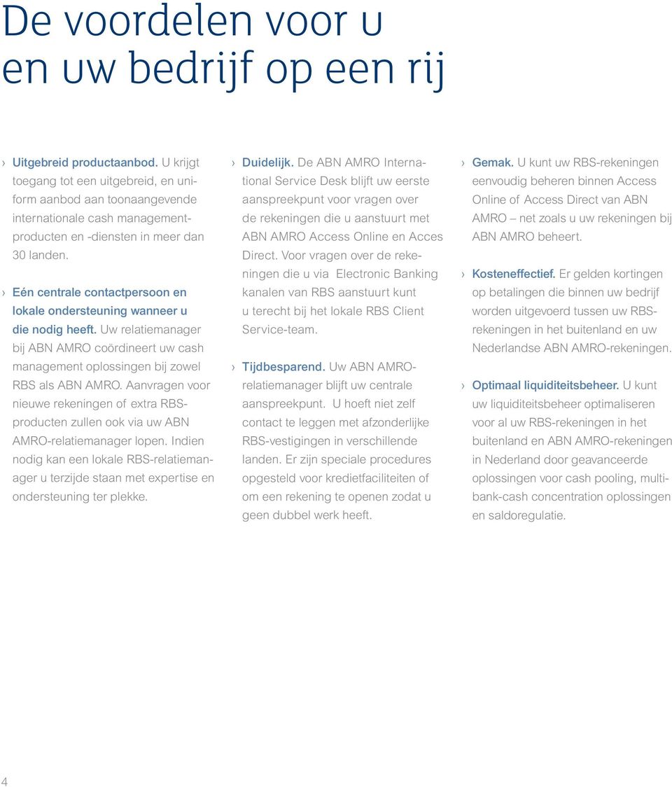 Eén centrale contactpersoon en lokale ondersteuning wanneer u die nodig heeft. Uw relatiemanager bij ABN AMRO coördineert uw cash management oplossingen bij zowel RBS als ABN AMRO.