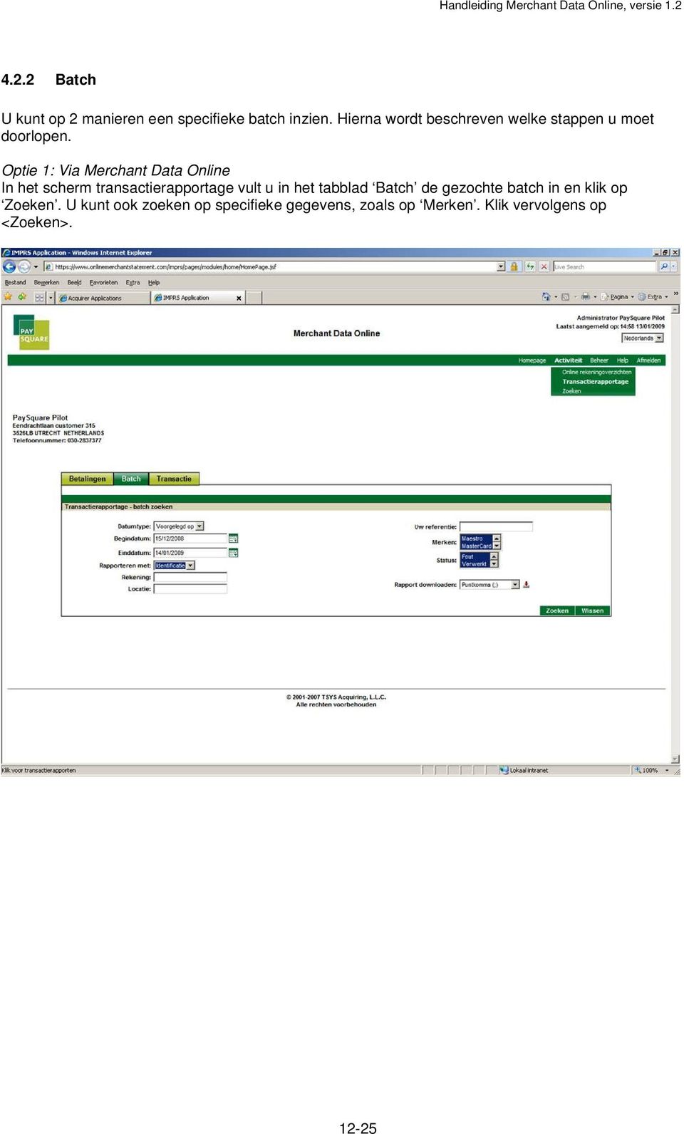 Optie 1: Via Merchant Data Online In het scherm transactierapportage vult u in het