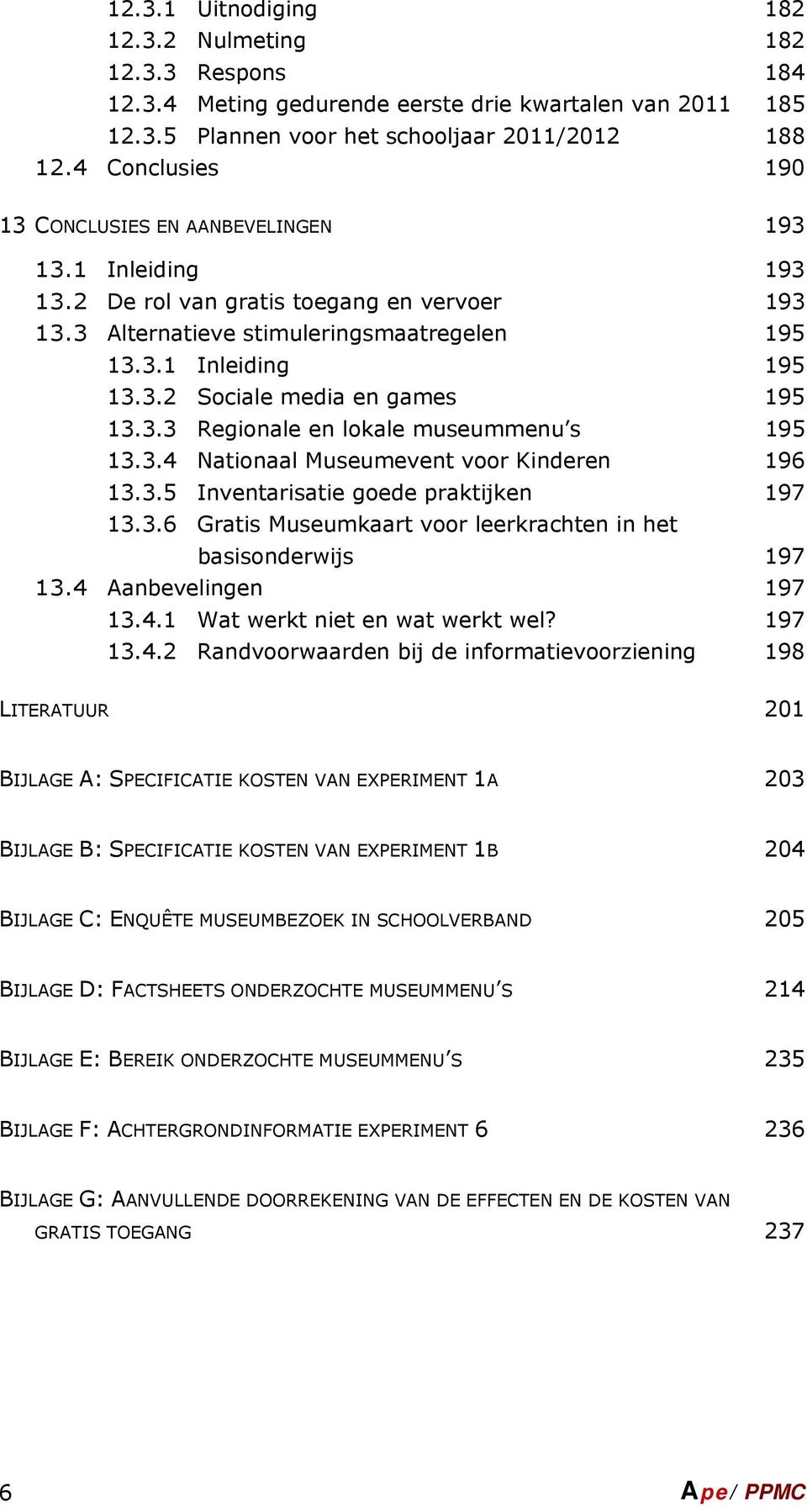 3.3 Regionale en lokale museummenu s 195 13.3.4 Nationaal Museumevent voor Kinderen 196 13.3.5 Inventarisatie goede praktijken 197 13.3.6 Gratis Museumkaart voor leerkrachten in het basisonderwijs 197 13.
