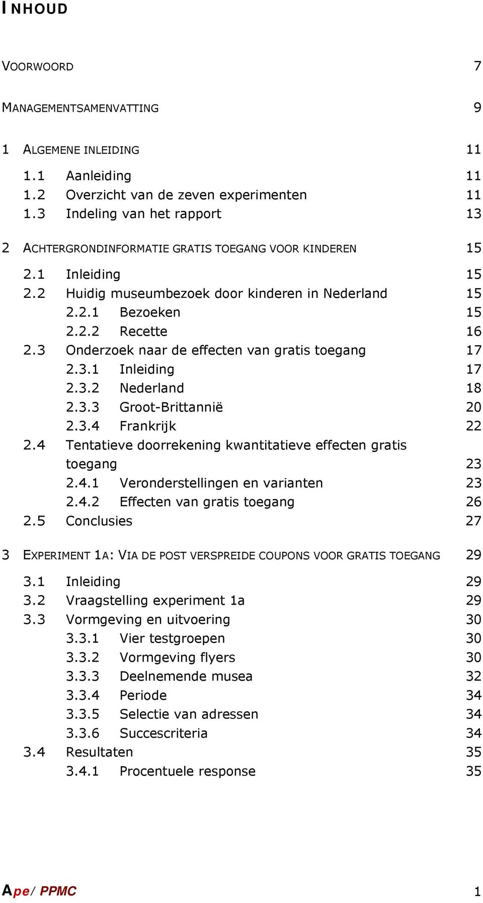 3 Onderzoek naar de effecten van gratis toegang 17 2.3.1 Inleiding 17 2.3.2 Nederland 18 2.3.3 Groot-Brittannië 20 2.3.4 Frankrijk 22 2.