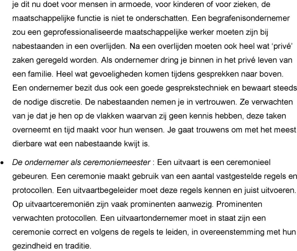 Als ondernemer dring je binnen in het privé leven van een familie. Heel wat gevoeligheden komen tijdens gesprekken naar boven.