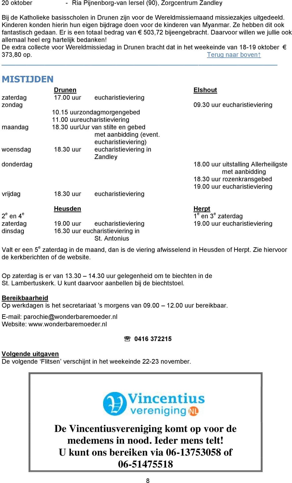 Daarvoor willen we jullie ook allemaal heel erg hartelijk bedanken! De extra collecte voor Wereldmissiedag in Drunen bracht dat in het weekeinde van 18-19 oktober 373,80 op.